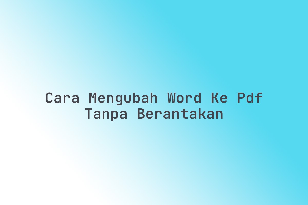 Cara mengubah Word ke PDF tanpa berantakan - Thelastsurvivors Cara mengubah Word ke PDF tanpa berantakan - Thelastsurvivors