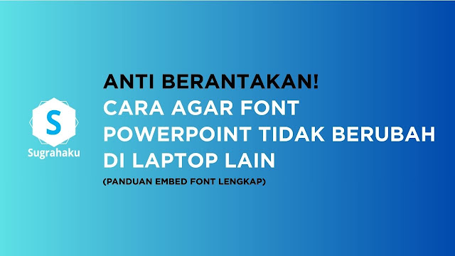 Anti Berantakan Cara Agar Font PowerPoint Tidak Berubah di Laptop Lain